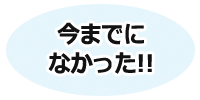 今までになかった!!